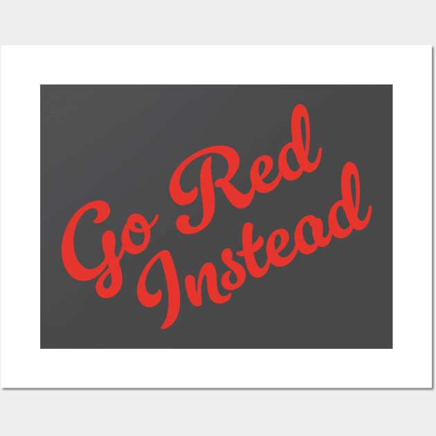 Go Red Instead (v2) Wall Art by PhineasFrogg